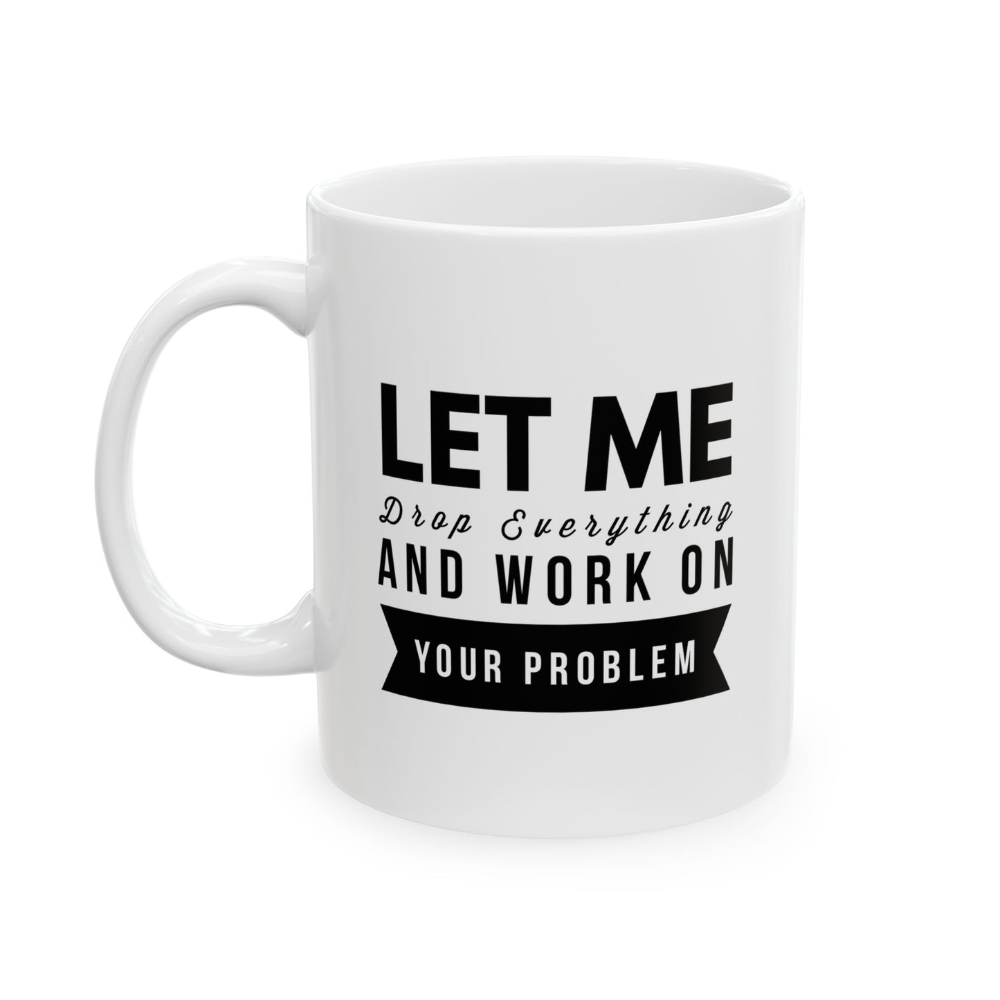 Let Stop and Fix Your Problem 11oz/15oz Ceramic Mug