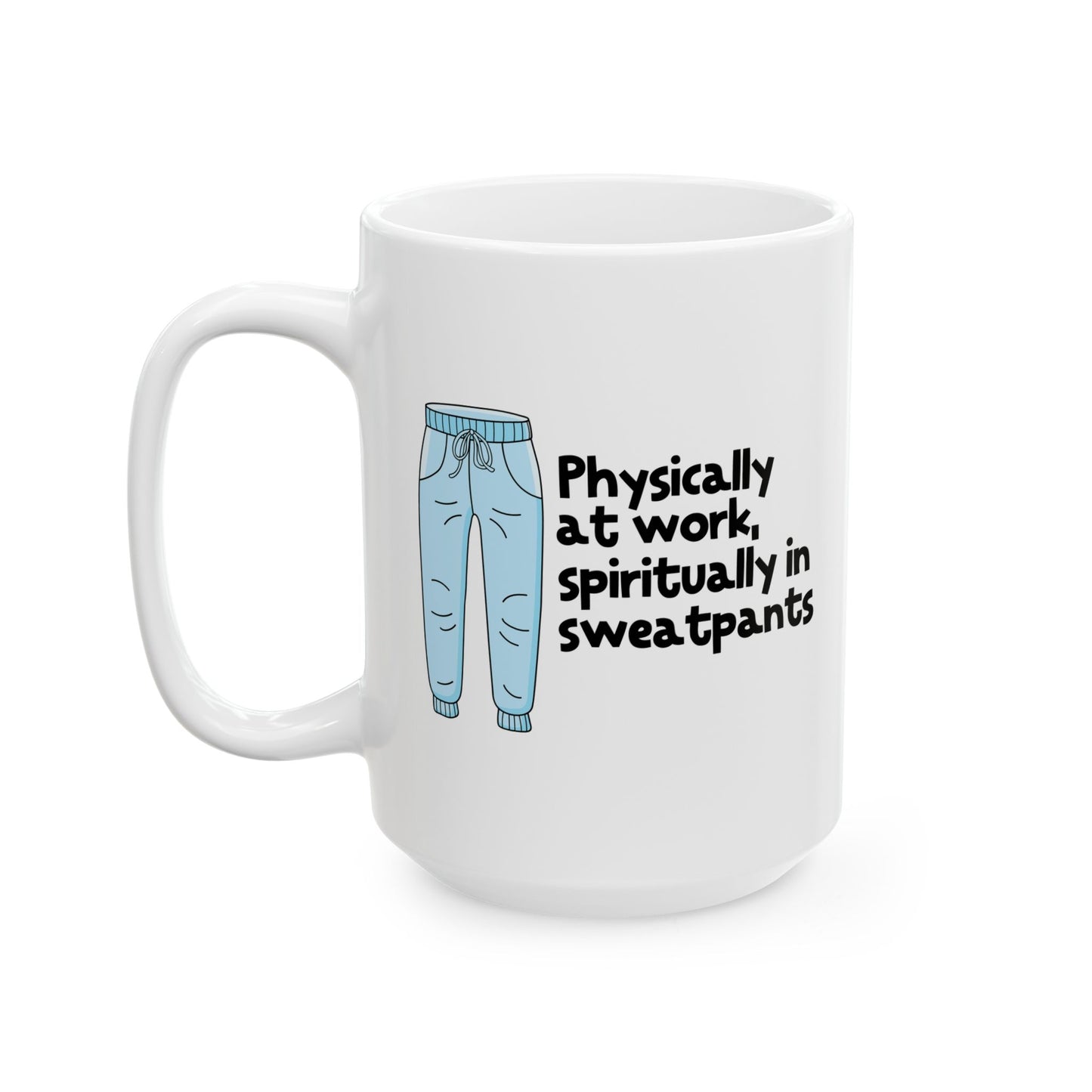 Physically At Work - Spiritually In Sweat Pants Ceramic Mug, (11oz, 15oz)