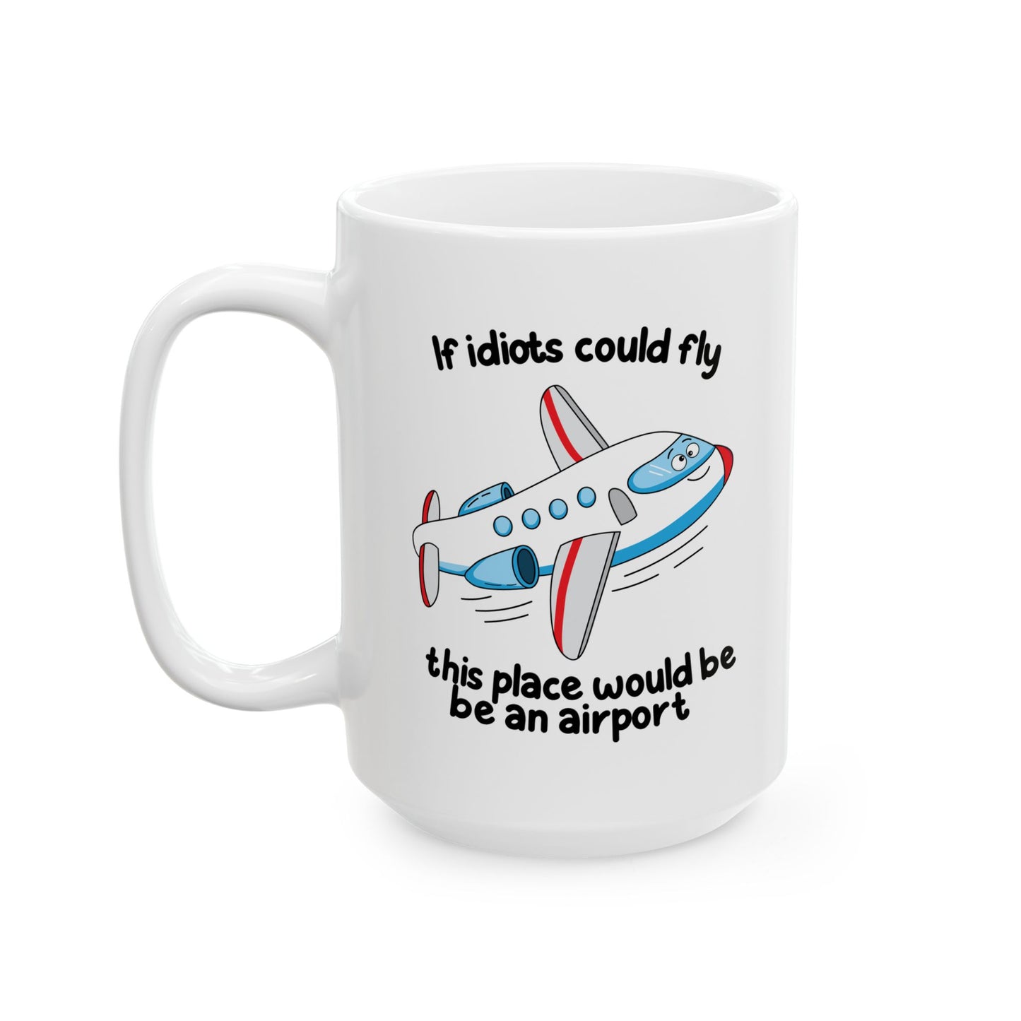 “If Idiots Could Fly…” Mug – Perfect for Your Favorite Dysfunctional Office