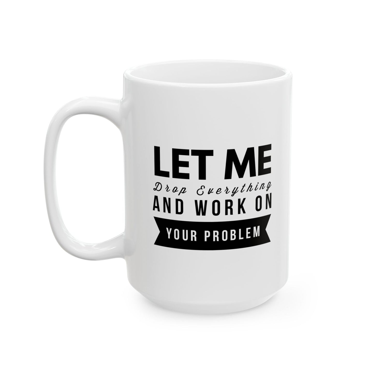 Let Stop and Fix Your Problem 11oz/15oz Ceramic Mug