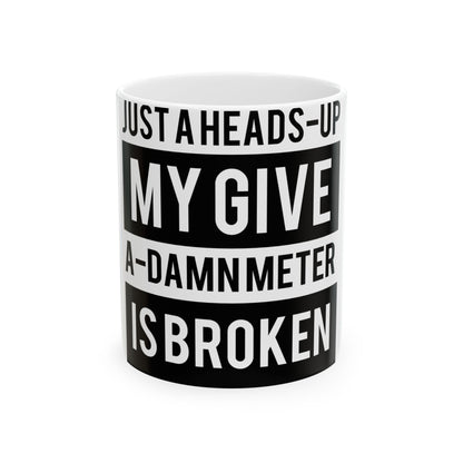White mug with black text saying "JUST A HEADS-UP MY GIVE-A-DAMN METER IS BROKEN".