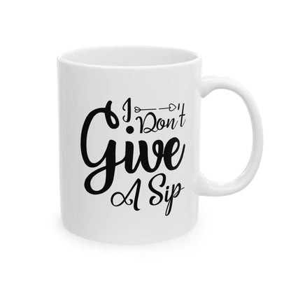 Funny Coffee Mug - I Dont Give A Sip Ceramic