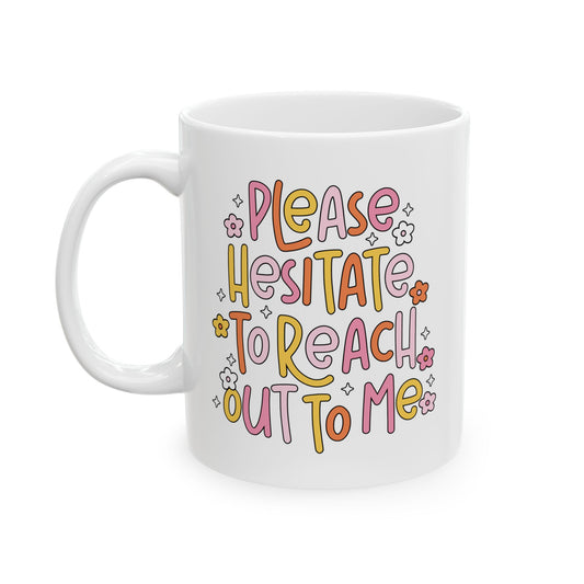 Please Hesitate To Reach Out To Me Funny office mug