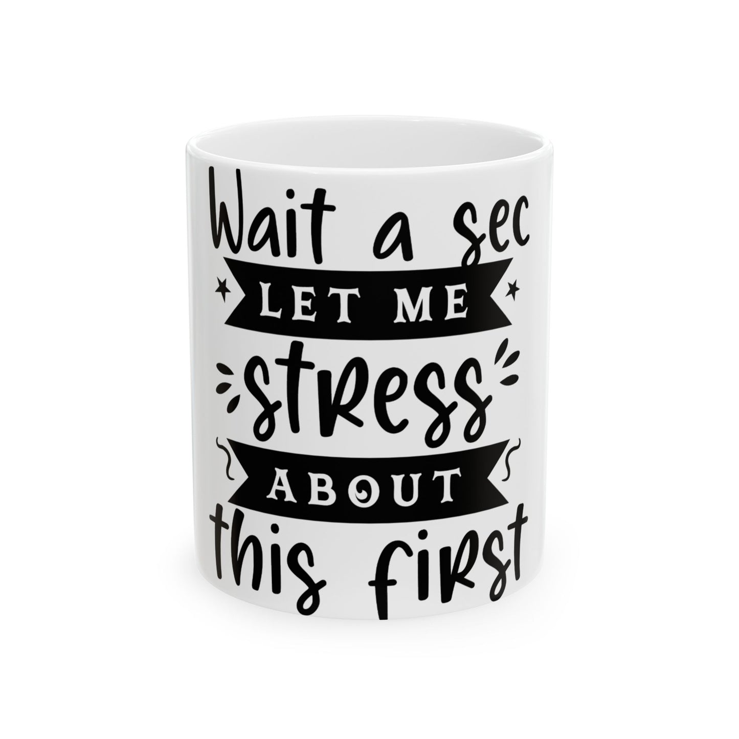 Mug with text "Wait a sec, let me stress about this first."