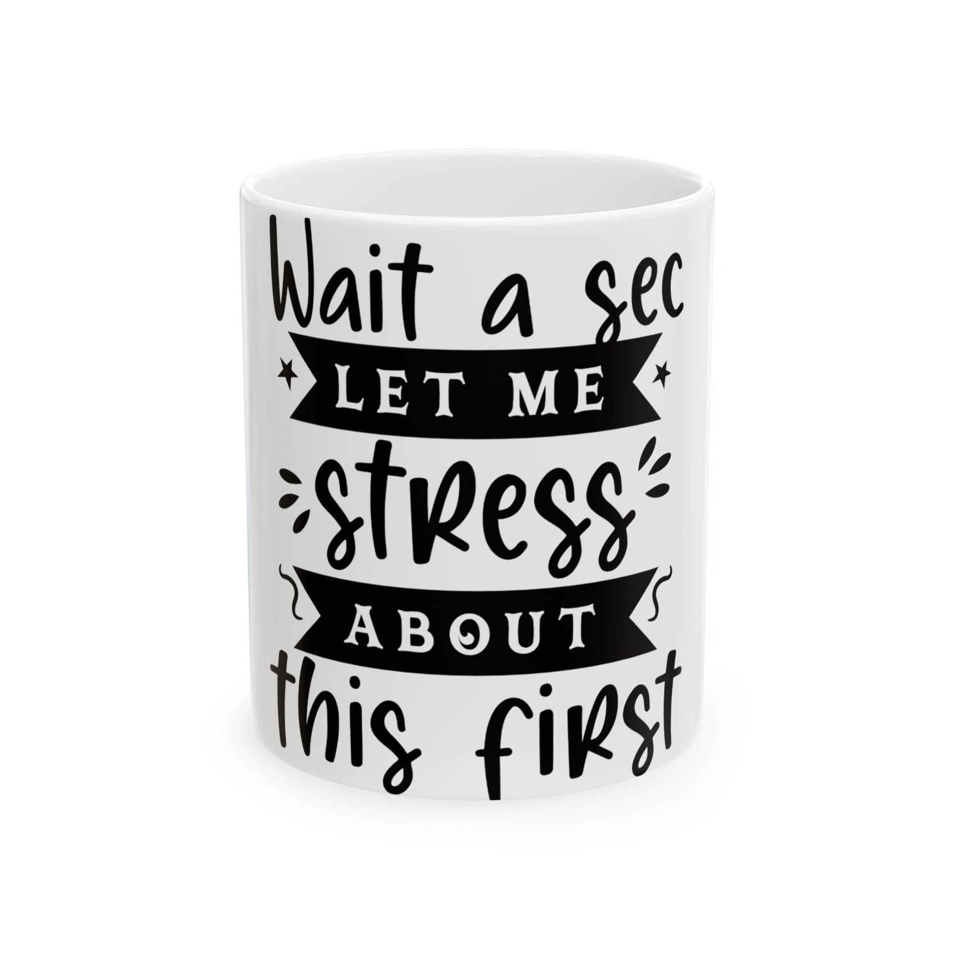 Mug with text "Wait a sec, let me stress about this first."