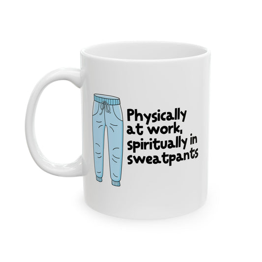Physically At Work - Spiritually In Sweat Pants Ceramic Mug, (11oz, 15oz)