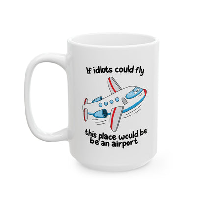 “If Idiots Could Fly…” Mug – Perfect for Your Favorite Dysfunctional Office