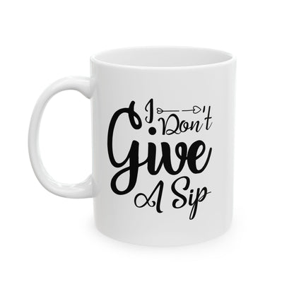Funny Coffee Mug - I Dont Give A Sip Ceramic