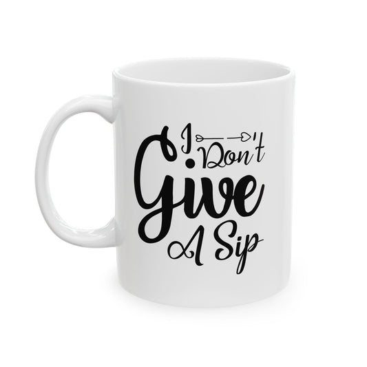 Funny Coffee Mug - I Dont Give A Sip Ceramic