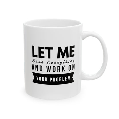 Let Stop and Fix Your Problem 11oz/15oz Ceramic Mug