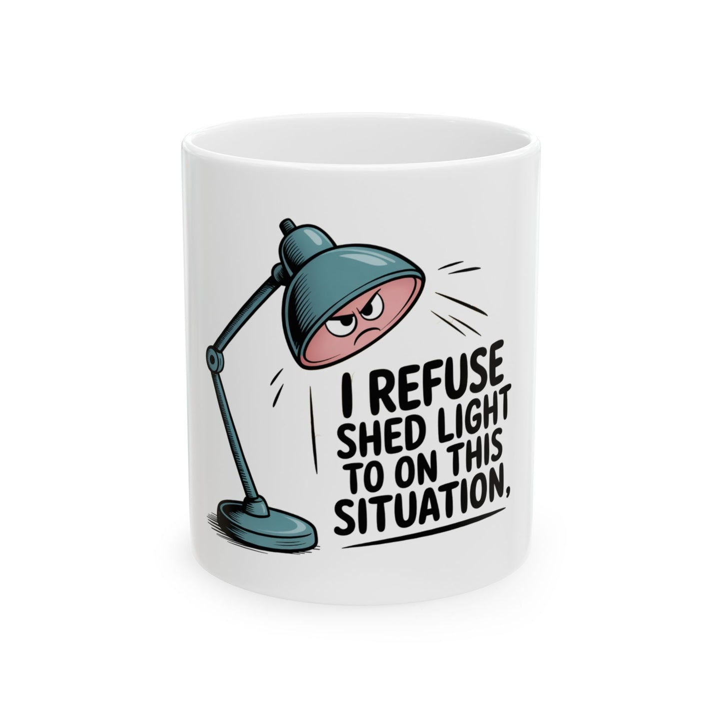 Mug with a cartoon desk lamp that says "I refuse to shed light on this situation."