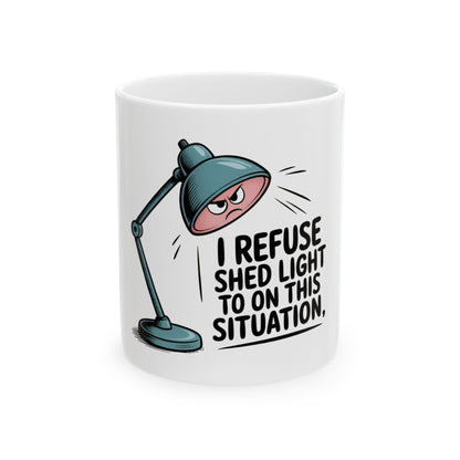 Mug with a cartoon desk lamp that says "I refuse to shed light on this situation."