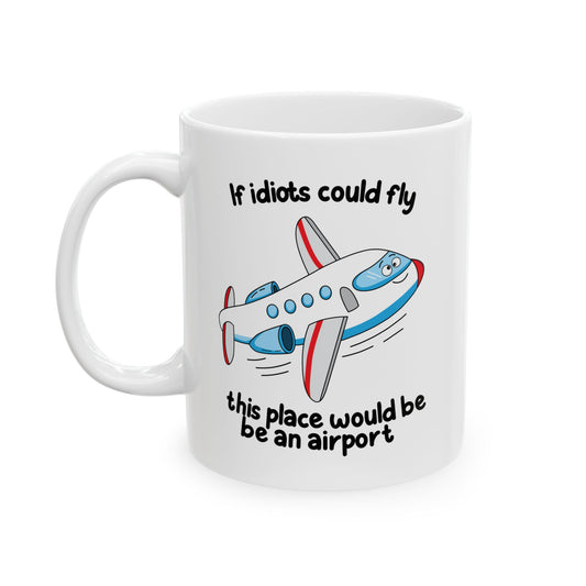 “If Idiots Could Fly…” Mug – Perfect for Your Favorite Dysfunctional Office