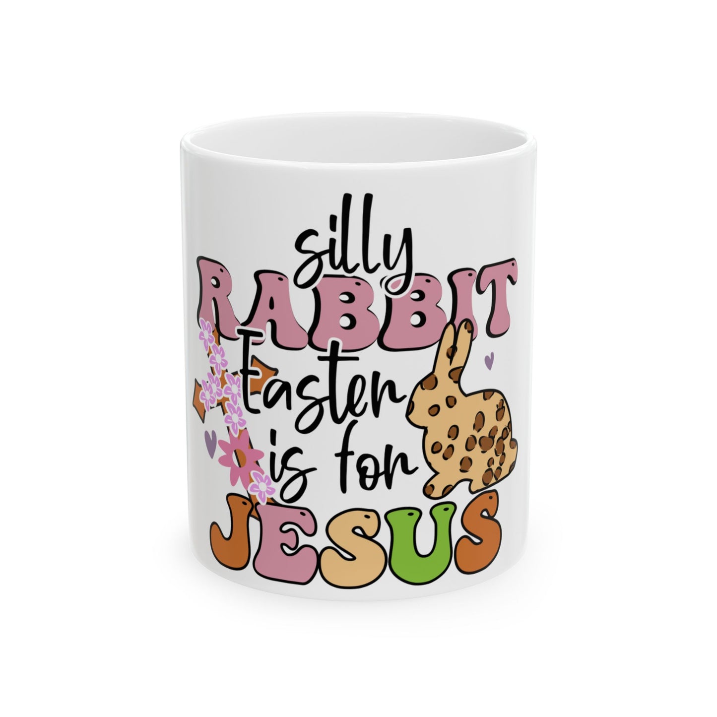 "Silly Rabbit, Easter is for Jesus" text with bunny and flowers on a white mug.