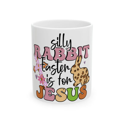 "Silly Rabbit, Easter is for Jesus" text with bunny and flowers on a white mug.