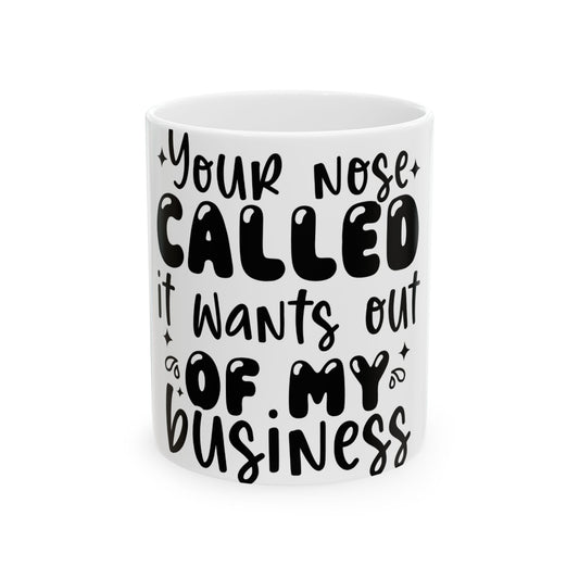 White mug with black text "Your nose called. It wants out of my business."