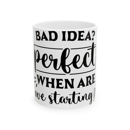 White mug with black text "BAD IDEA? perfect WHEN ARE we starting?"