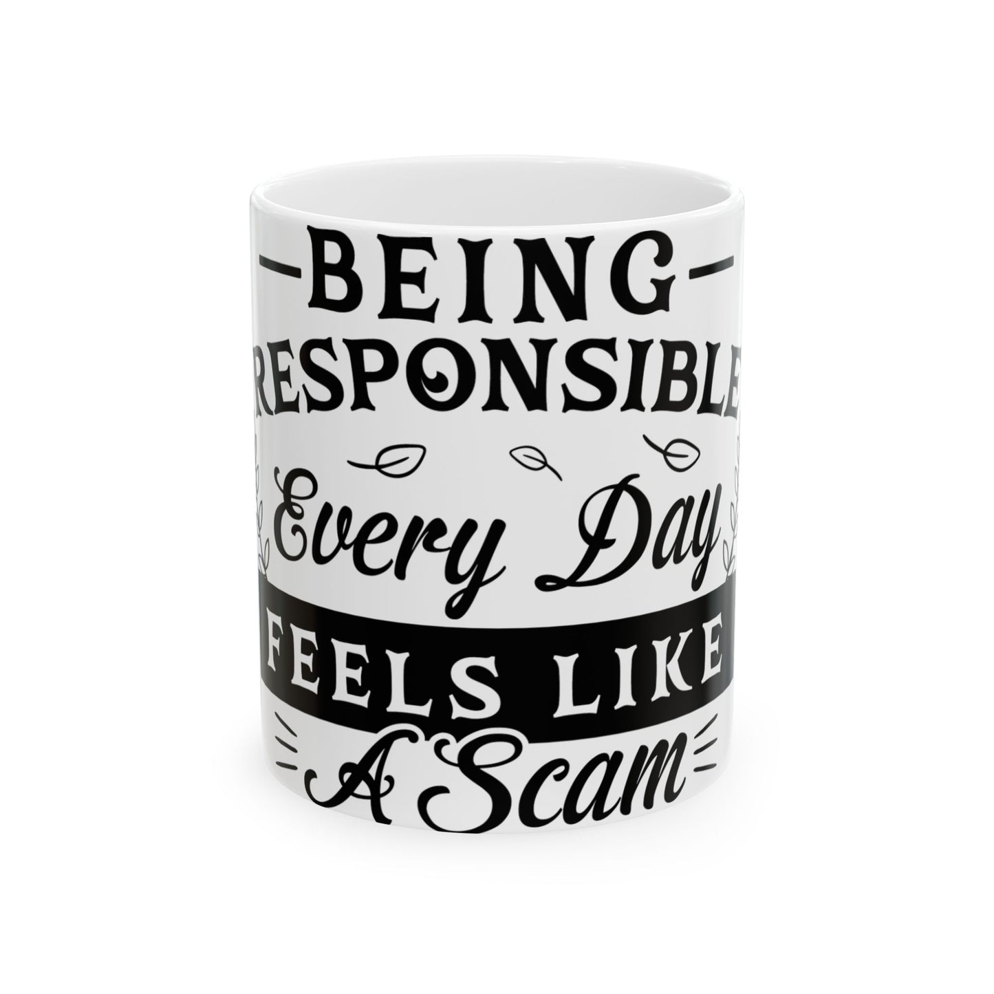 White mug with text: "Being Responsible Every Day Feels Like A Scam".