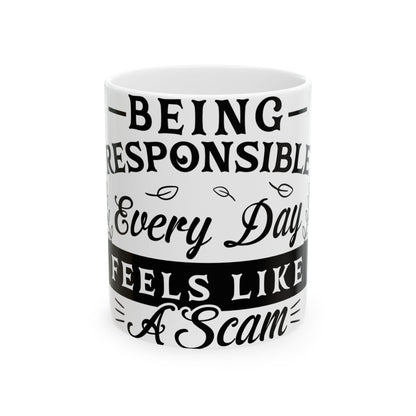White mug with text: "Being Responsible Every Day Feels Like A Scam".