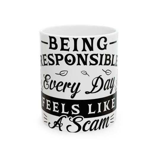 White mug with text: "Being Responsible Every Day Feels Like A Scam".