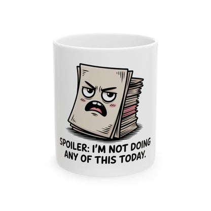 Mug featuring a stack of papers with a grumpy face and the text "Spoiler: I'm Not Doing Any of This Today."