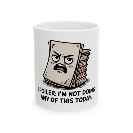 Mug featuring a stack of papers with a grumpy face and the text "Spoiler: I'm Not Doing Any of This Today."