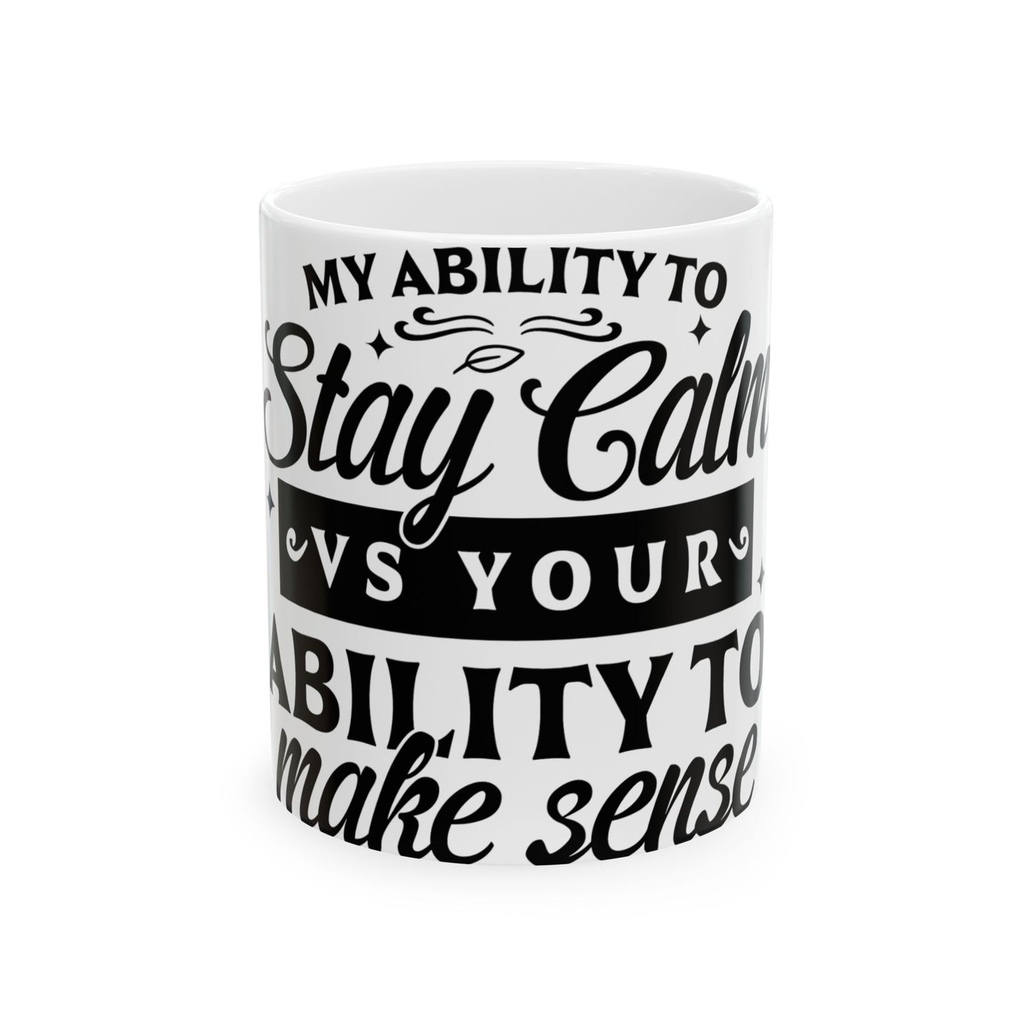 White mug with black text: "My ability to stay calm vs your ability to make sense."