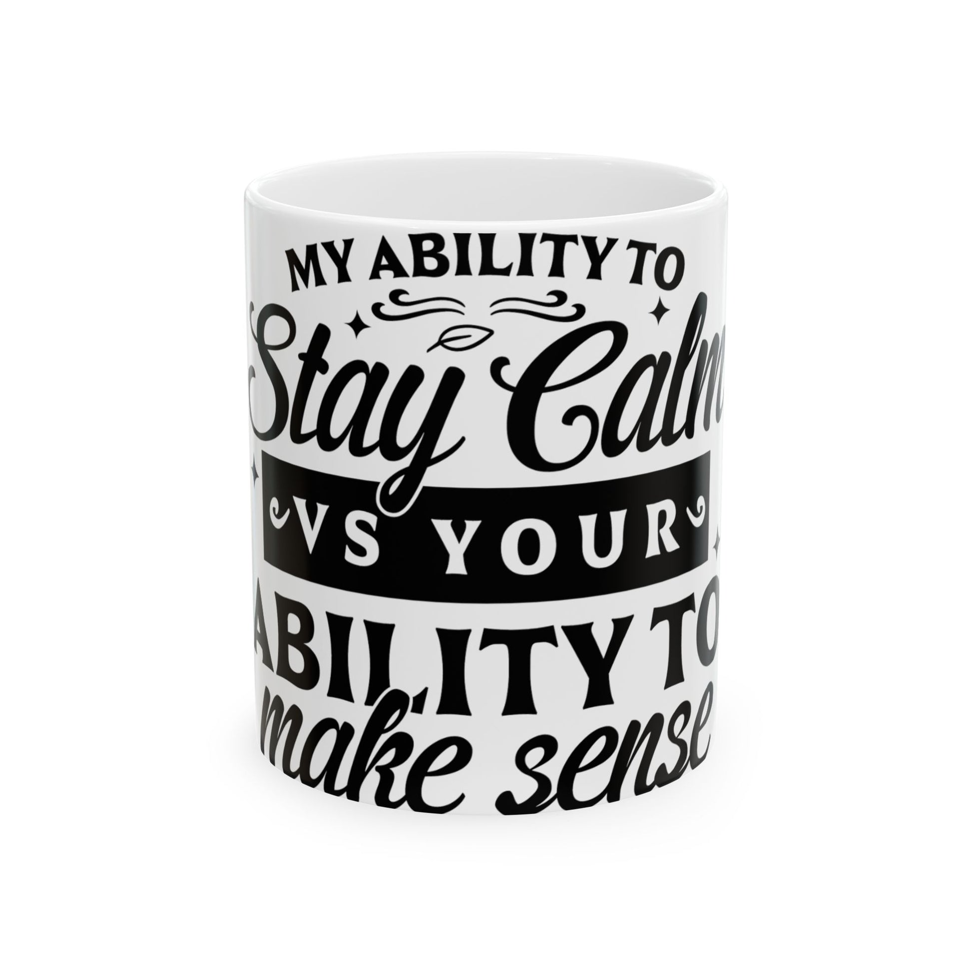 White mug with black text: "My ability to stay calm vs your ability to make sense."