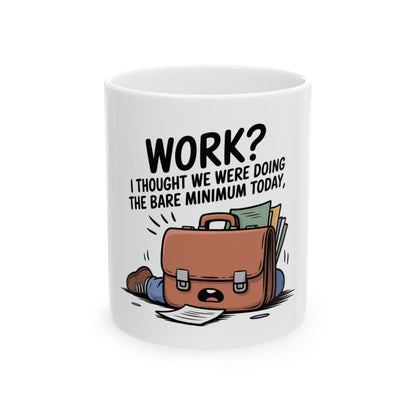 White mug with cartoon briefcase saying "Work? I thought we were doing the bare minimum today."