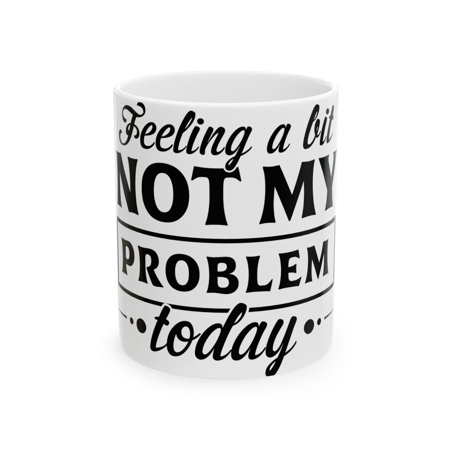 White mug with "Feeling a bit NOT MY PROBLEM today" text.