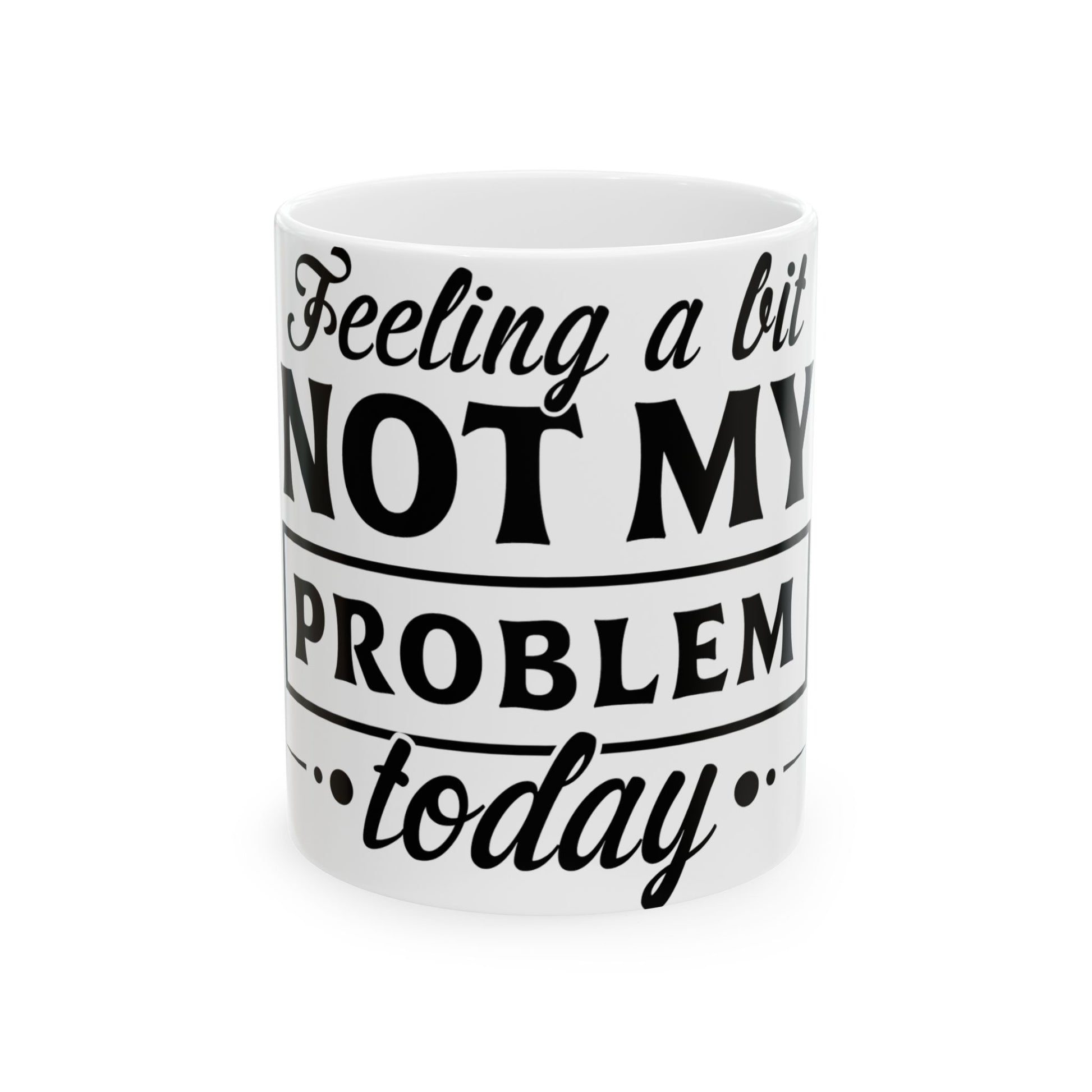 White mug with "Feeling a bit NOT MY PROBLEM today" text.