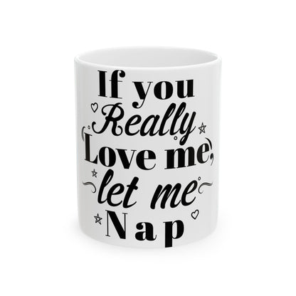 White mug with "If you Really love me, let me Nap" text.