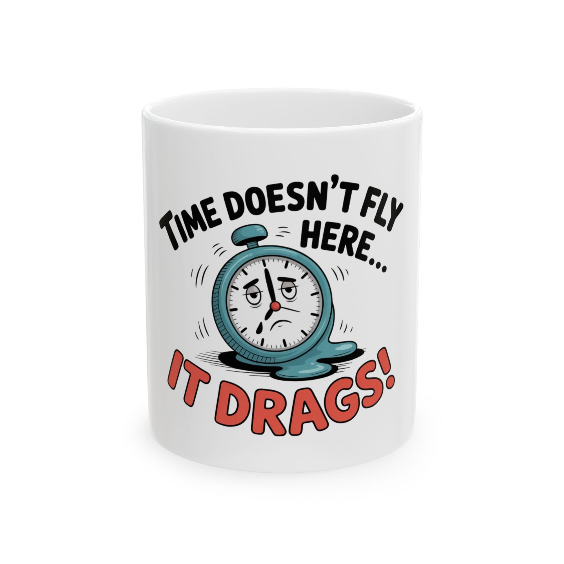 White mug with melting clock illustration and "Time doesn't fly here... it drags!" text.
