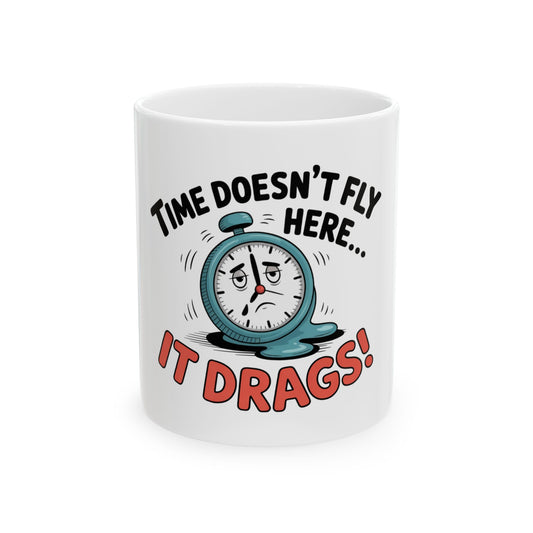 White mug with melting clock illustration and "Time doesn't fly here... it drags!" text.