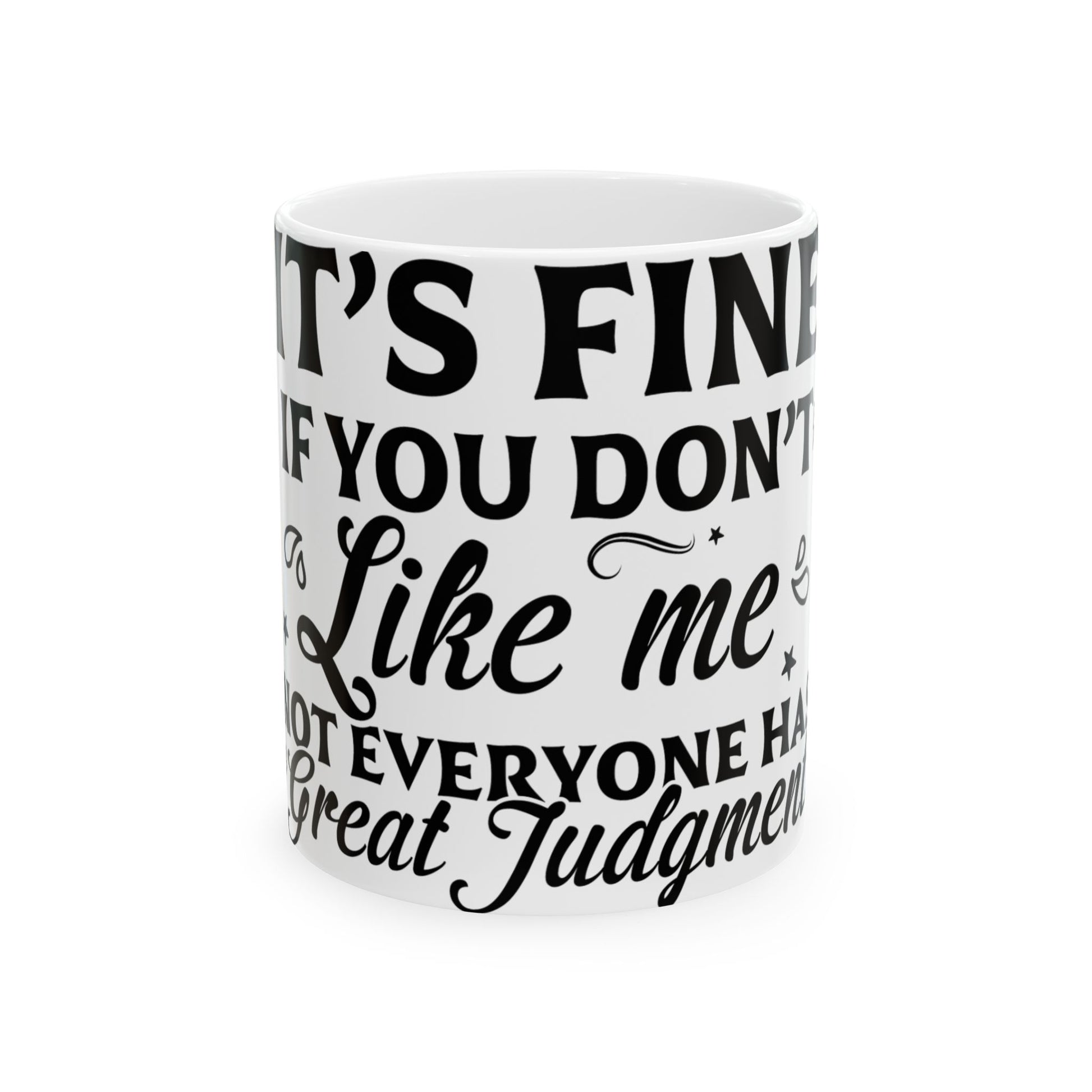 White mug with black text "IT'S FINE IF YOU DON'T LIKE ME, NOT EVERYONE HAS GREAT JUDGEMENT".