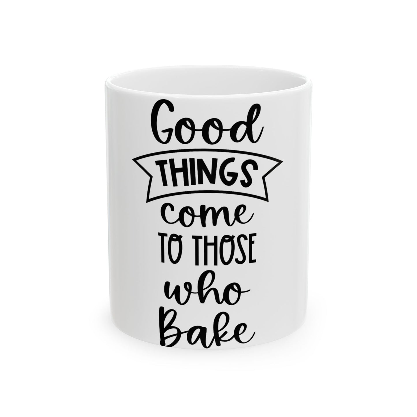 White mug with black text that reads "Good Things Come To Those Who Bake."