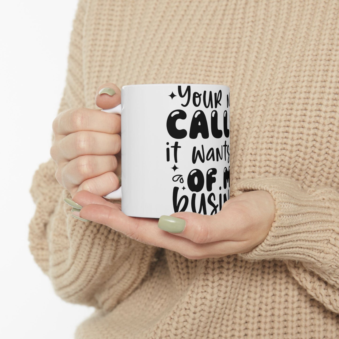 White mug with text: "Your call it wants of my busin".