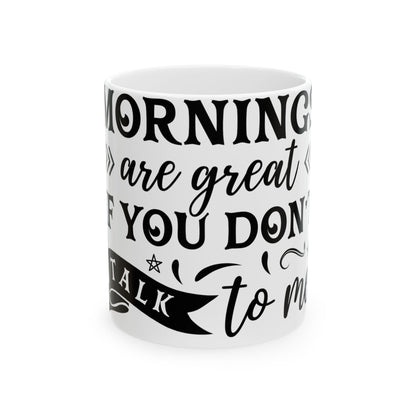 White mug with black text "Mornings are great if you don't talk to me."
