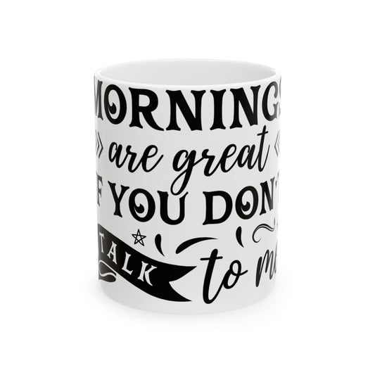 White mug with black text "Mornings are great if you don't talk to me."