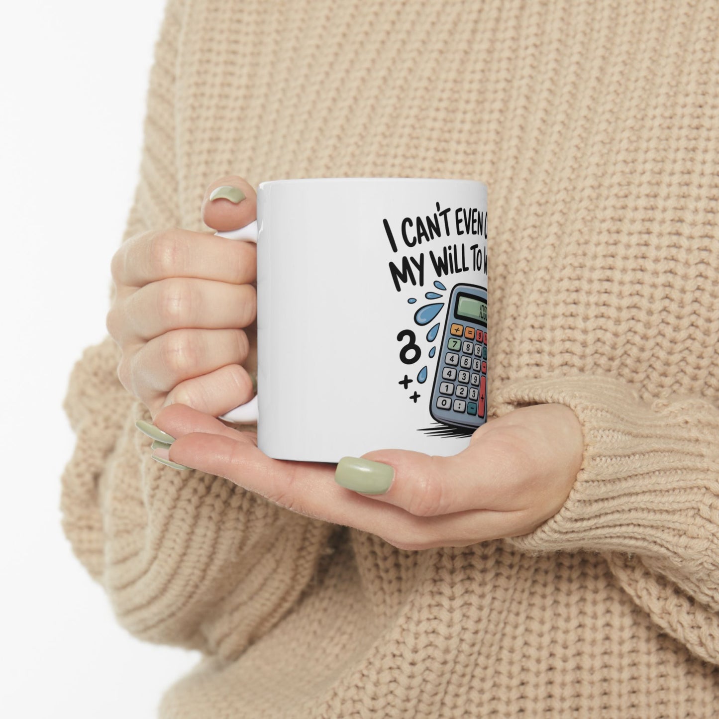 White mug with "I can't even... my will to" and a calculator graphic.