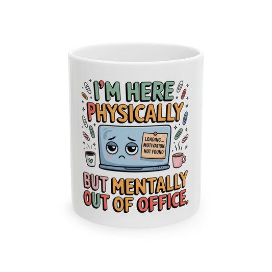 Mug with "I'M HERE PHYSICALLY BUT MENTALLY OUT OF OFFICE" text.