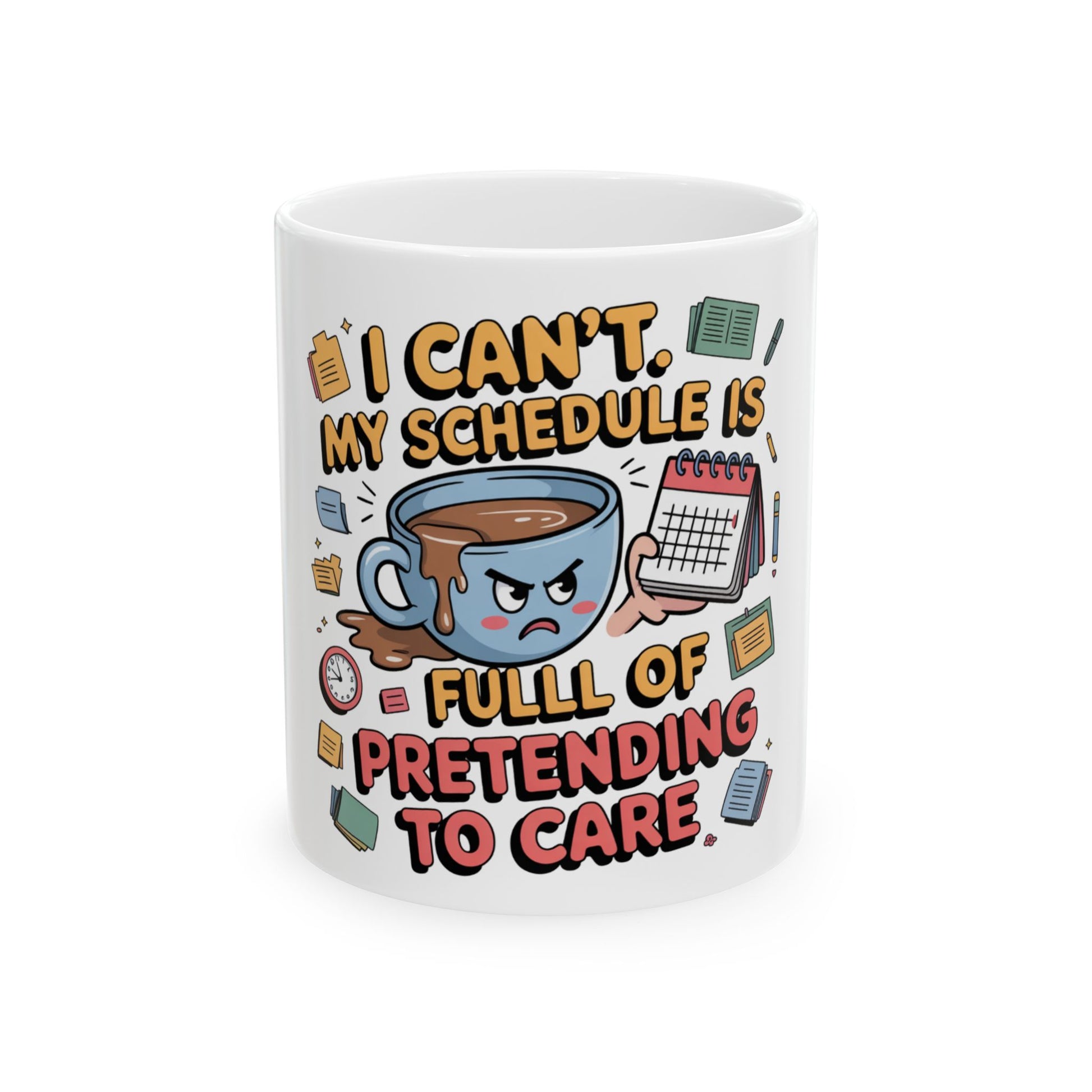 Mug with cartoon of angry coffee cup, "I CAN'T. MY SCHEDULE IS FULL OF PRETENDING TO CARE."